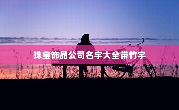 珠宝饰品公司名字大全带竹字