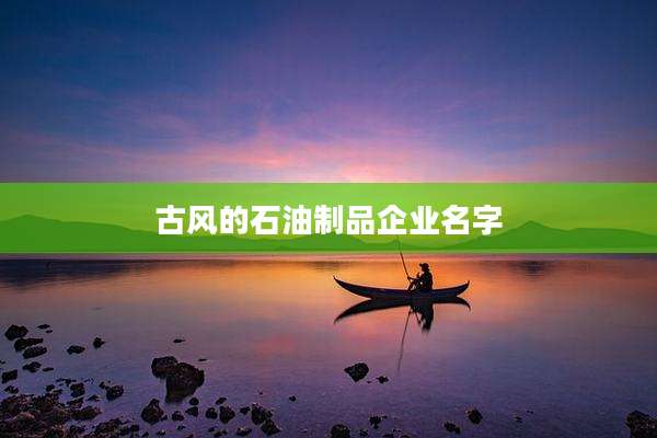 古风的石油制品企业名字