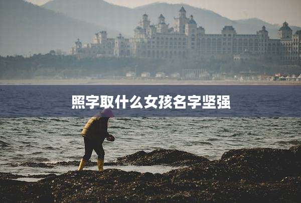 照字取什么女孩名字坚强