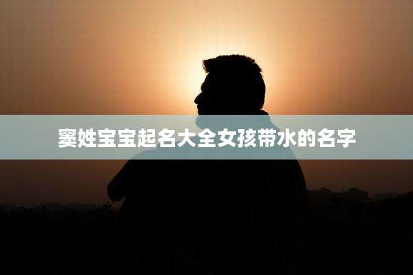 窦姓宝宝起名大全女孩带水的名字