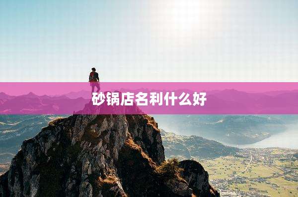 砂锅店名利什么好