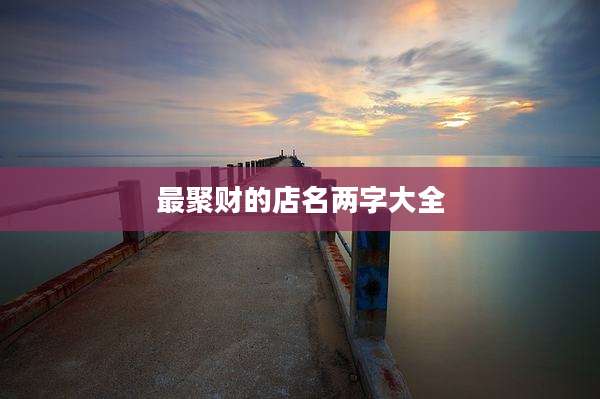 最聚财的店名两字大全