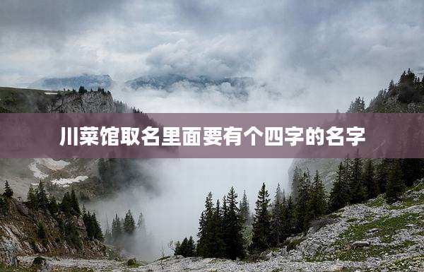 川菜馆取名里面要有个四字的名字