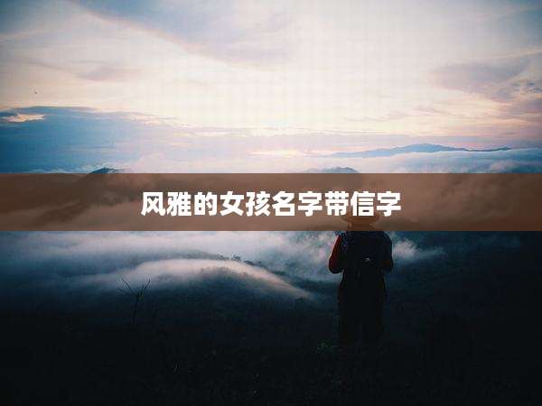 风雅的女孩名字带信字
