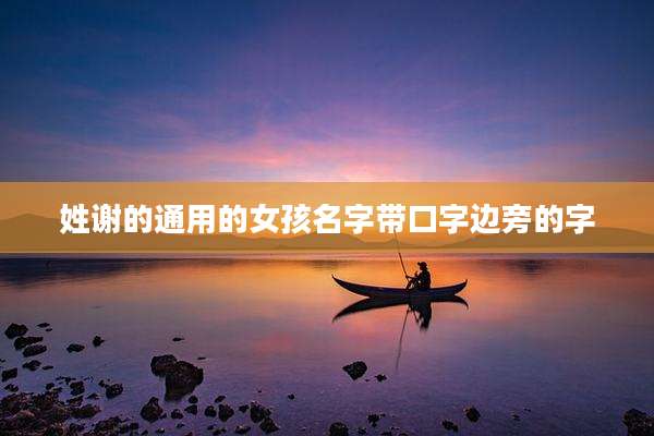 姓谢的通用的女孩名字带口字边旁的字