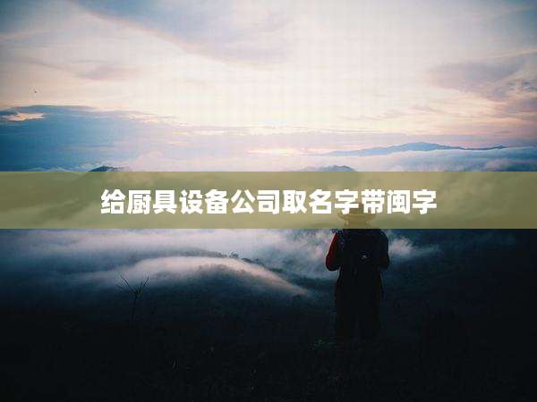 给厨具设备公司取名字带闽字