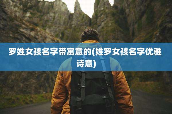 罗姓女孩名字带寓意的(姓罗女孩名字优雅 诗意)