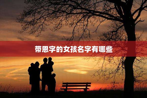 带恩字的女孩名字有哪些