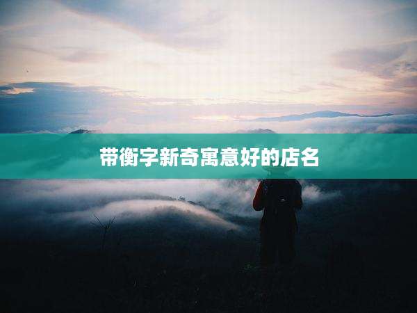 带衡字新奇寓意好的店名