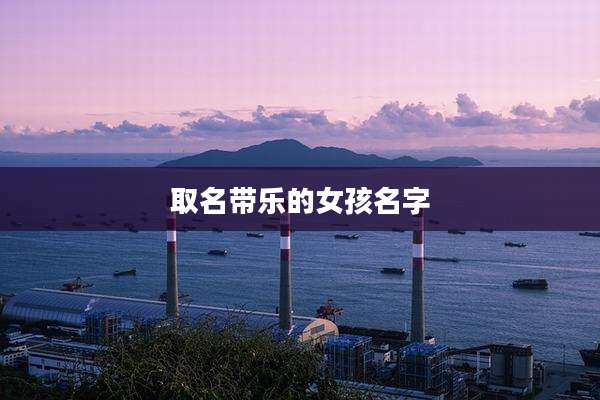 取名带乐的女孩名字