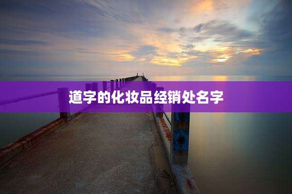 道字的化妆品经销处名字