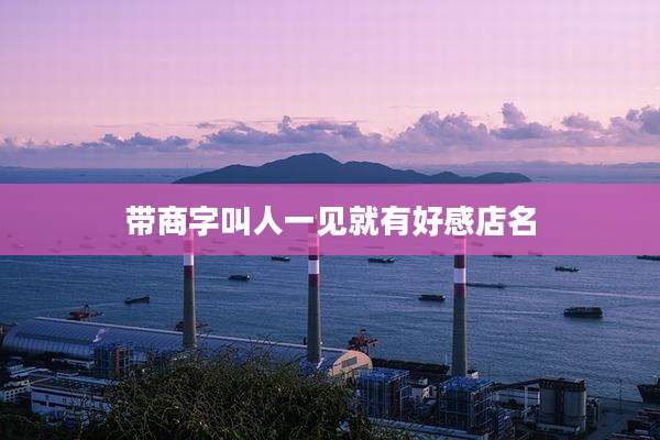 带商字叫人一见就有好感店名