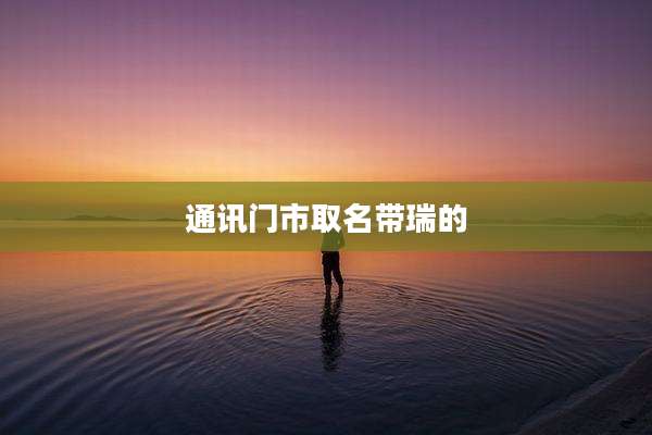 通讯门市取名带瑞的
