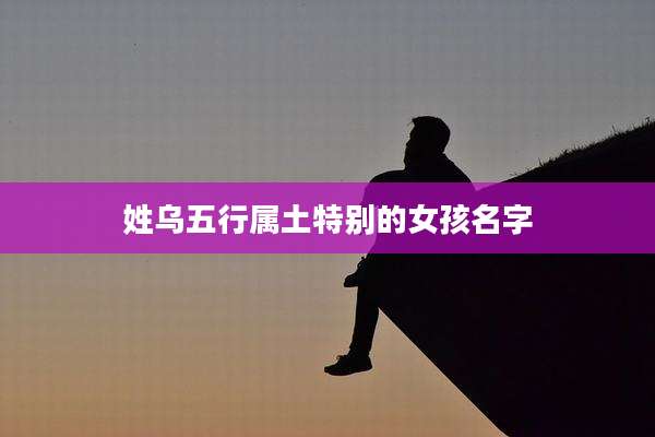 姓乌五行属土特别的女孩名字
