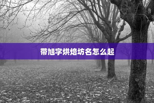 带旭字烘焙坊名怎么起