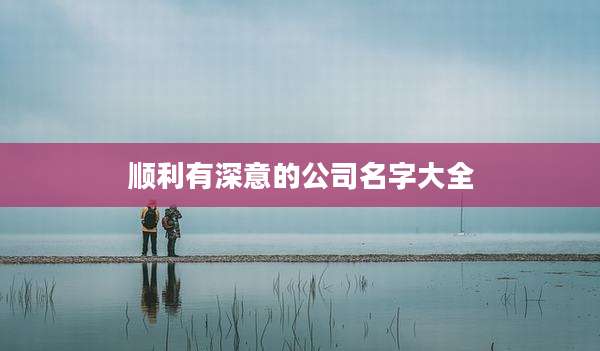 顺利有深意的公司名字大全