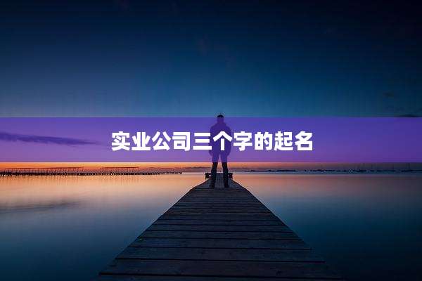 实业公司三个字的起名