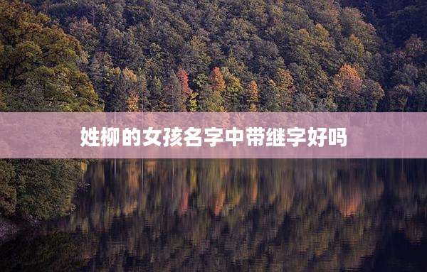 姓柳的女孩名字中带继字好吗