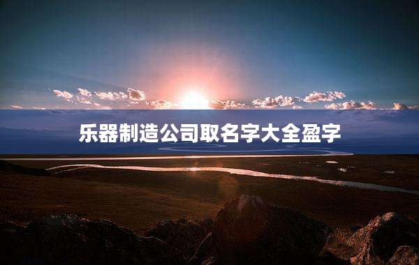 乐器制造公司取名字大全盈字