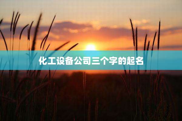 化工设备公司三个字的起名