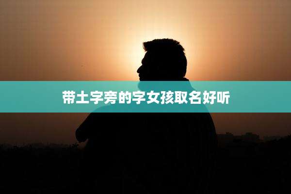 带土字旁的字女孩取名好听