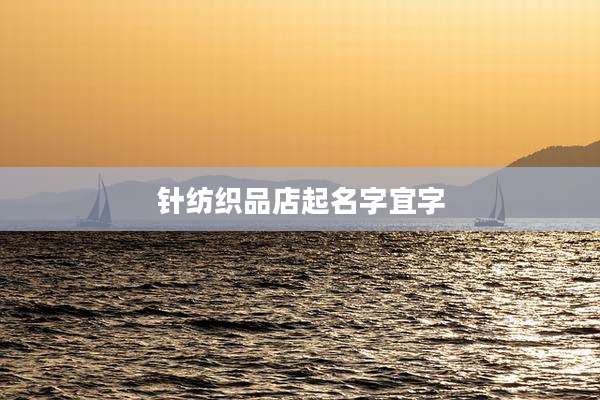 针纺织品店起名字宜字