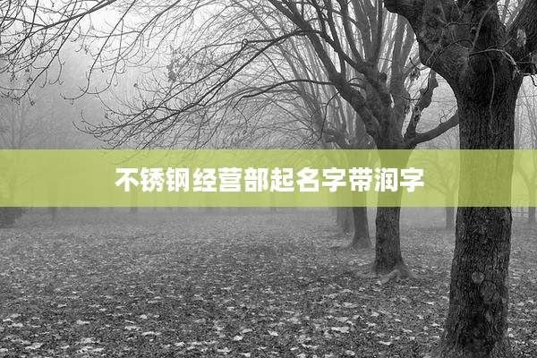 不锈钢经营部起名字带润字