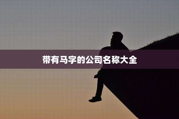 带有马字的公司名称大全