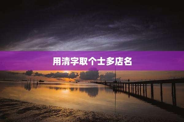 用清字取个士多店名