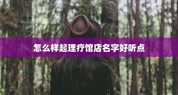 怎么样起理疗馆店名字好听点