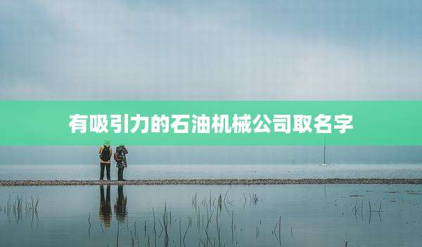 有吸引力的石油机械公司取名字