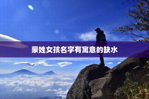 蒙姓女孩名字有寓意的缺水