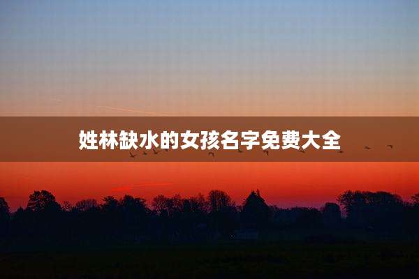 姓林缺水的女孩名字免费大全