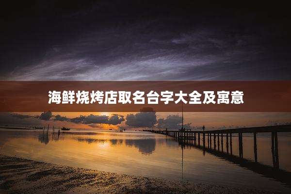海鲜烧烤店取名台字大全及寓意