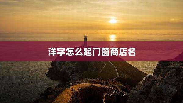 洋字怎么起门窗商店名
