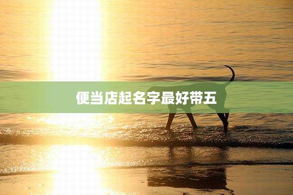 便当店起名字最好带五