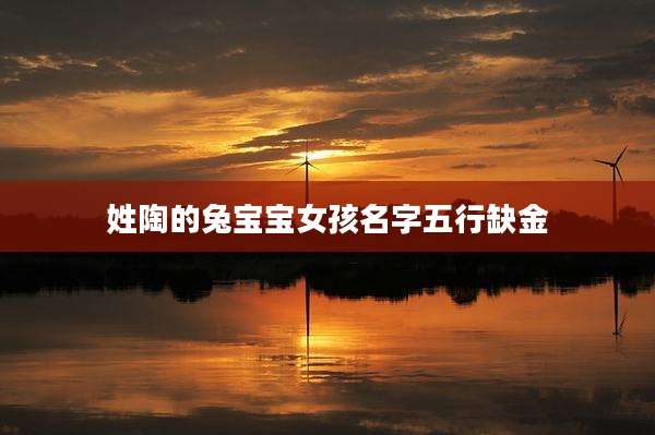 姓陶的兔宝宝女孩名字五行缺金