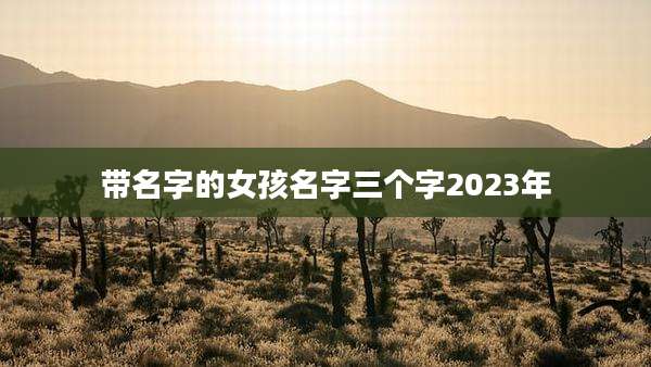 带名字的女孩名字三个字2023年