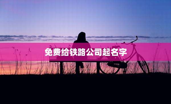 免费给铁路公司起名字
