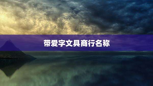带爱字文具商行名称