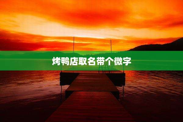 烤鸭店取名带个微字