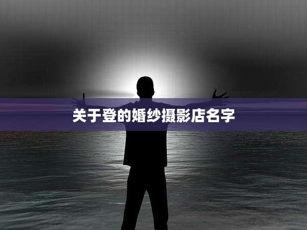 关于登的婚纱摄影店名字