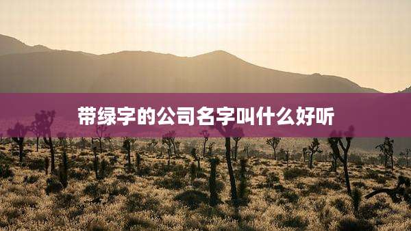 带绿字的公司名字叫什么好听
