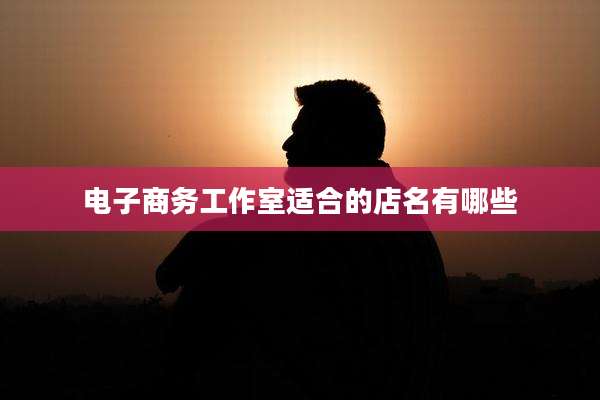 电子商务工作室适合的店名有哪些
