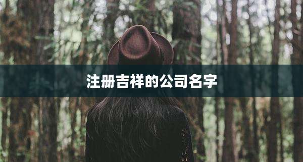 注册吉祥的公司名字
