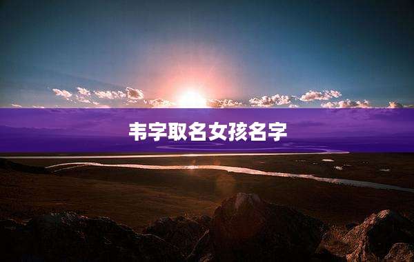 韦字取名女孩名字