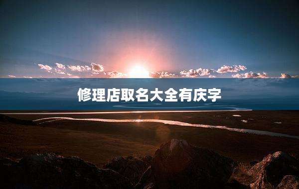 修理店取名大全有庆字