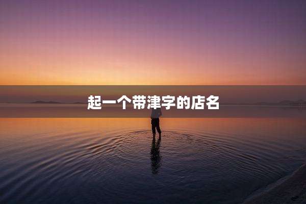 起一个带津字的店名
