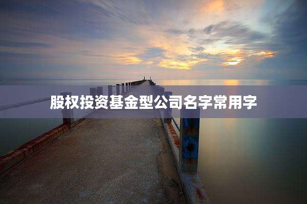 股权投资基金型公司名字常用字
