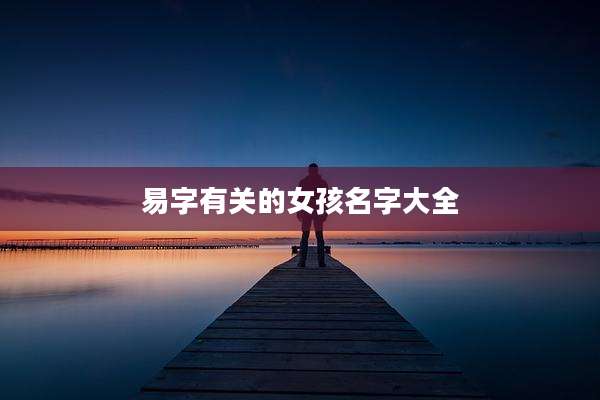 易字有关的女孩名字大全